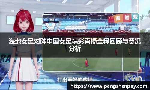 海地女足对阵中国女足精彩直播全程回顾与赛况分析