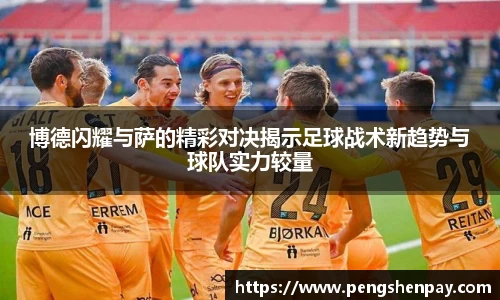 博德闪耀与萨的精彩对决揭示足球战术新趋势与球队实力较量